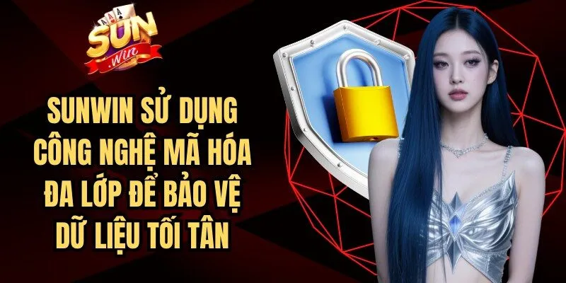 Sunwin sử dụng công nghệ mã hóa đa lớp để bảo vệ dữ liệu tối tân
