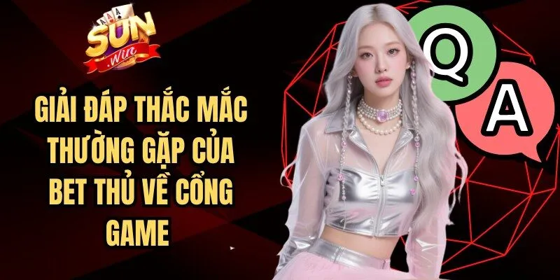Giải đáp thắc mắc thường gặp của bet thủ về cổng game
