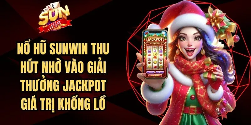 Nổ hũ Sunwin thu hút người chơi nhờ vào giải thưởng Jackpot giá trị khổng lồ
