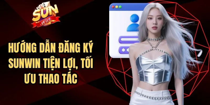 Hướng dẫn đăng ký Sunwin tiện lợi, tối ưu thao tác