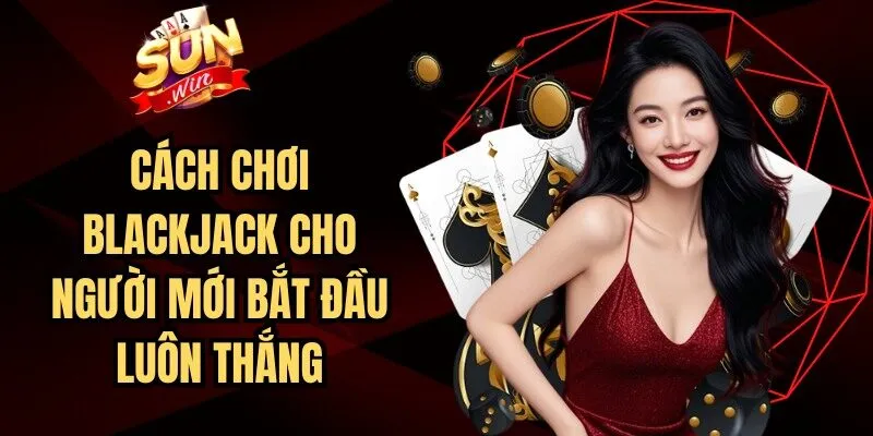 Cách Chơi Blackjack